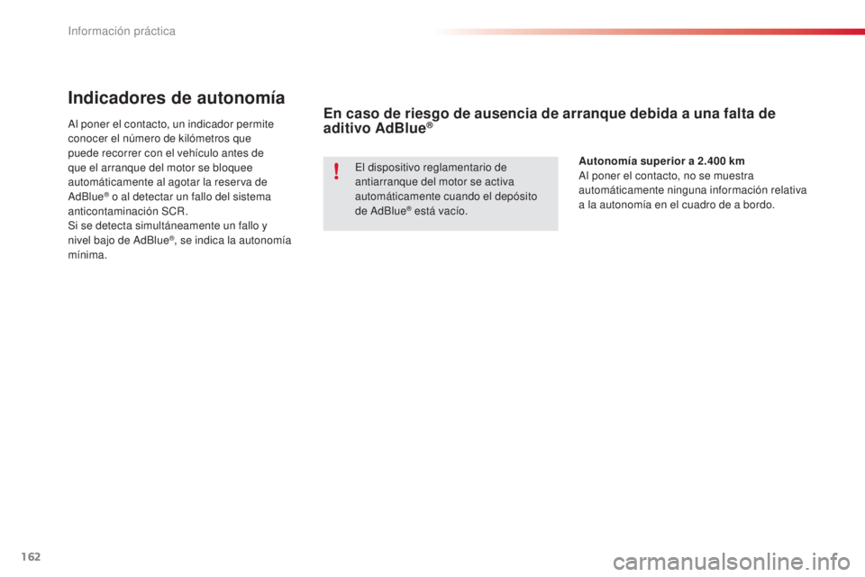CITROEN C4 CACTUS 2015  Manuales de Empleo (in Spanish) 162
C4_cactus_es_Chap09_info-pratiques_ed02-2014
Indicadores de autonomía
al poner el contacto, un indicador permite 
conocer el número de kilómetros que 
puede recorrer con el vehículo antes de 
