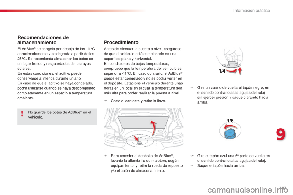 CITROEN C4 CACTUS 2015  Manuales de Empleo (in Spanish) 167
C4_cactus_es_Chap09_info-pratiques_ed02-2014
Recomendaciones de 
almacenamiento
no guarde los botes de ad Blue® en el 
vehículo.
Procedimiento
F Corte el contacto y retire la llave.
F
 
P
 ara a