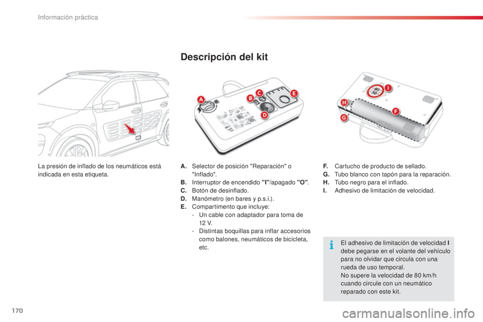 CITROEN C4 CACTUS 2015  Manuales de Empleo (in Spanish) 170
C4_cactus_es_Chap09_info-pratiques_ed02-2014
A. Selector de posición "Reparación" o "in f lado".
B.
 

i
n
 terruptor de encendido "I" /apagado "O".
C.
 B

otón 