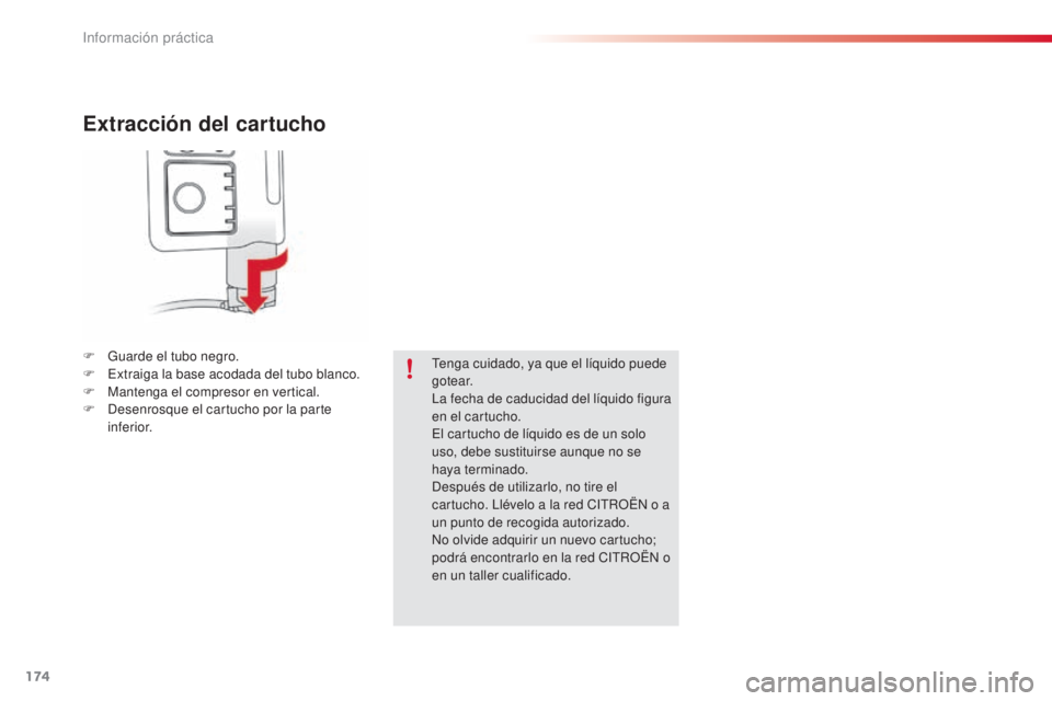 CITROEN C4 CACTUS 2015  Manuales de Empleo (in Spanish) 174
C4_cactus_es_Chap09_info-pratiques_ed02-2014
Extracción del cartucho
F Guarde el tubo negro.
F  ex traiga la base acodada del tubo blanco.
F
 
M
 antenga el compresor en vertical.
F
  d
e
 senros