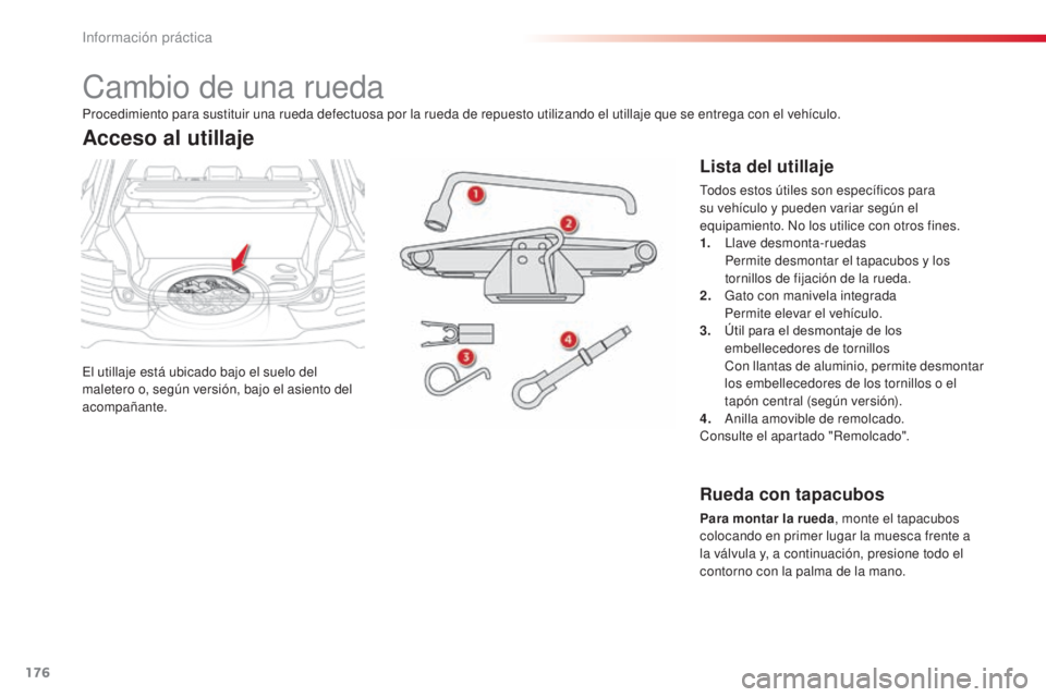 CITROEN C4 CACTUS 2015 Manuales de Empleo (in Spanish) 176
C4_cactus_es_Chap09_info-pratiques_ed02-2014
Cambio de una rueda
el utillaje está ubicado bajo el suelo del
maletero o, según versión, bajo el asiento del
acompañante.
Acceso al utillaje
Lis CITROEN C4 CACTUS 2015 Manuales de Empleo (in Spanish) 176
C4_cactus_es_Chap09_info-pratiques_ed02-2014
Cambio de una rueda
el utillaje está ubicado bajo el suelo del
maletero o, según versión, bajo el asiento del
acompañante.
Acceso al utillaje
Lis