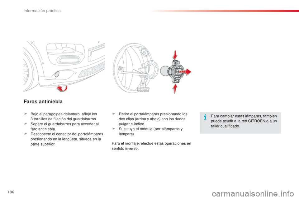 CITROEN C4 CACTUS 2015  Manuales de Empleo (in Spanish) 186
C4_cactus_es_Chap09_info-pratiques_ed02-2014
Faros antiniebla
Para cambiar estas lámparas, también 
puede acudir a la red CitR OËn  o a un 
taller cualificado.
F
 B
ajo el paragolpes delantero,