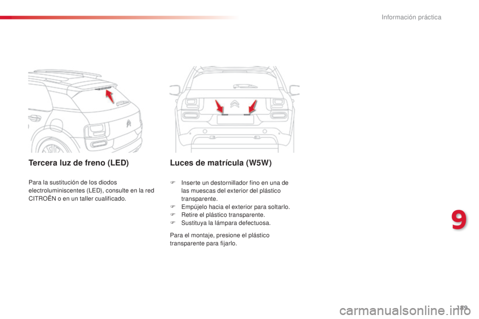 CITROEN C4 CACTUS 2015  Manuales de Empleo (in Spanish) 189
C4_cactus_es_Chap09_info-pratiques_ed02-2014
Tercera luz de freno (LED)Luces de matrícula (W5W)
Para el montaje, presione el plástico 
transparente para fijarlo. F  i
n
 serte un destornillador 