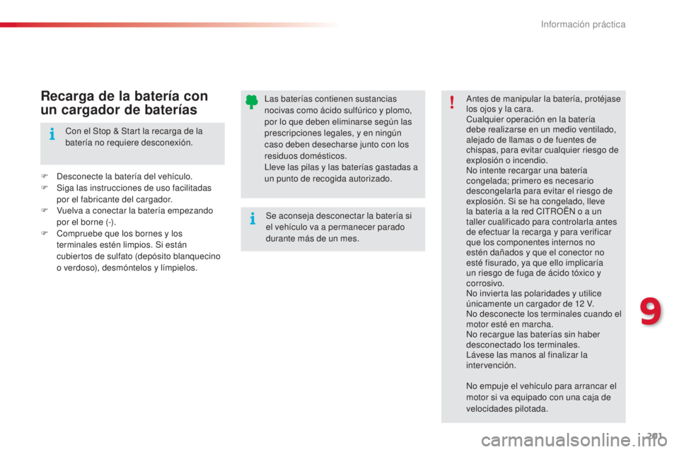 CITROEN C4 CACTUS 2015  Manuales de Empleo (in Spanish) 201
C4_cactus_es_Chap09_info-pratiques_ed02-2014
las baterías contienen sustancias 
nocivas como ácido sulfúrico y plomo, 
por lo que deben eliminarse según las 
prescripciones legales, y en ning