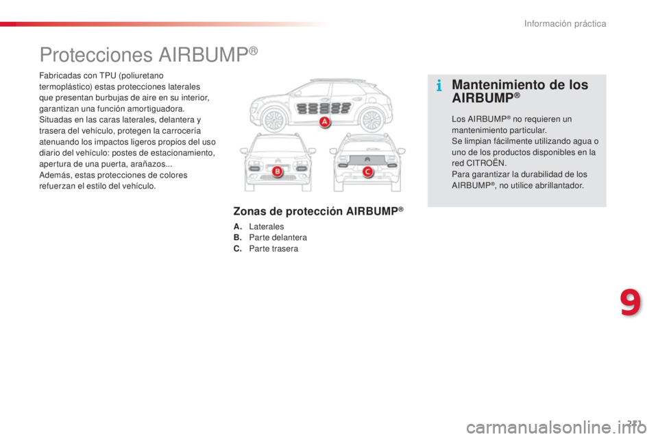 CITROEN C4 CACTUS 2015  Manuales de Empleo (in Spanish) 211
C4_cactus_es_Chap09_info-pratiques_ed02-2014
Fabricadas con tPu (poliuretano 
termoplástico) estas protecciones laterales 
que presentan burbujas de aire en su interior, 
garantizan una función 