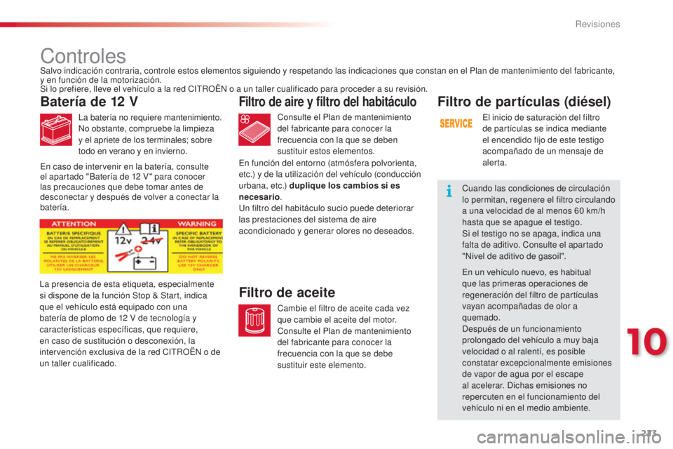 CITROEN C4 CACTUS 2015  Manuales de Empleo (in Spanish) 223
C4_cactus_es_Chap10_verifications_ed02-2014
Controles
Batería de 12 V
la batería no requiere mantenimiento.no obstante, compruebe la limpieza 
y el apriete de los terminales; sobre 
todo en vera