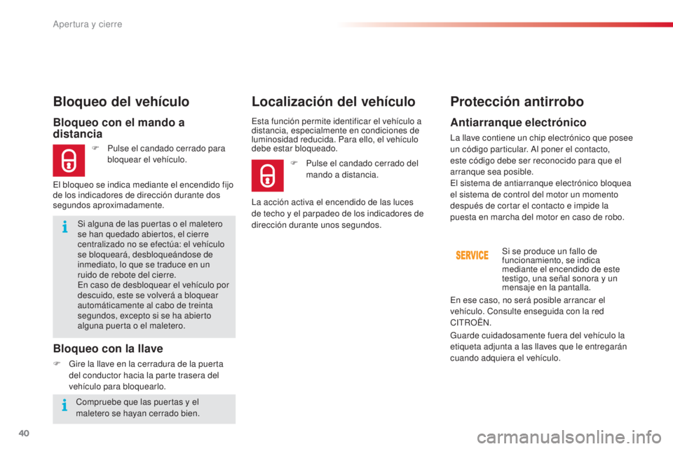 CITROEN C4 CACTUS 2015 Manuales de Empleo (in Spanish) 40
C4_cactus_es_Chap02_ouvertures_ed02-2014
Si alguna de las puertas o el maletero
se han quedado abiertos, el cierre
centralizado no se efectúa: el vehículo
se bloqueará, desbloqueándose de
i CITROEN C4 CACTUS 2015 Manuales de Empleo (in Spanish) 40
C4_cactus_es_Chap02_ouvertures_ed02-2014
Si alguna de las puertas o el maletero
se han quedado abiertos, el cierre
centralizado no se efectúa: el vehículo
se bloqueará, desbloqueándose de
i