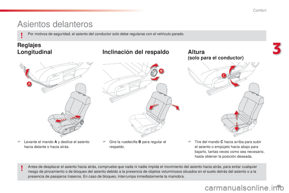 CITROEN C4 CACTUS 2015  Manuales de Empleo (in Spanish) 49
C4_cactus_es_Chap03_confort_ed02-2014
asientos delanteros
F  levante el mando A y deslice el asiento hacia delante o hacia atrás. F
  ti re del mando C hacia arriba para subir 
el asiento o empúj