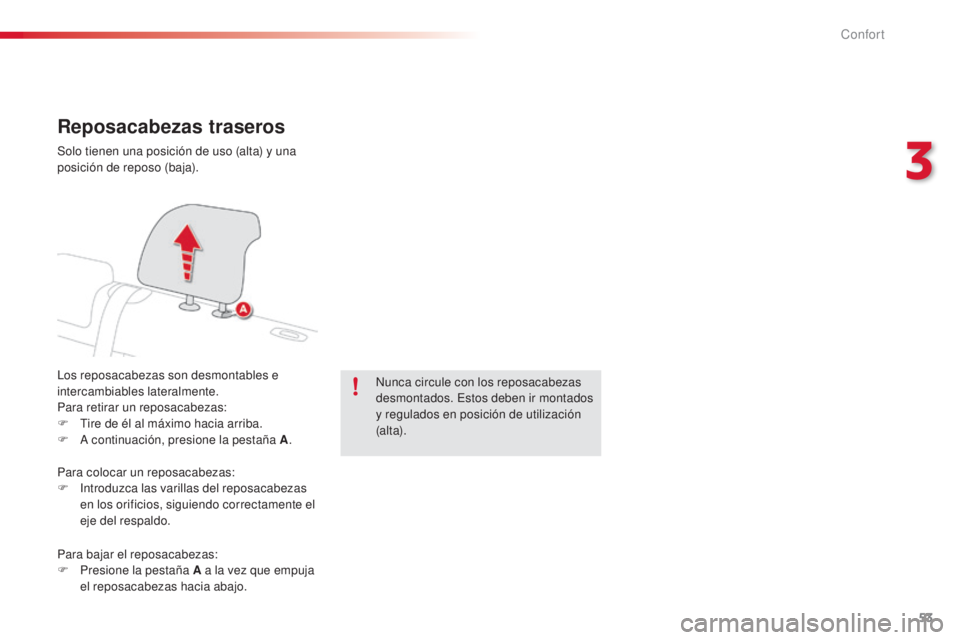 CITROEN C4 CACTUS 2015  Manuales de Empleo (in Spanish) 53
C4_cactus_es_Chap03_confort_ed02-2014
Reposacabezas traseros
los reposacabezas son desmontables e 
intercambiables lateralmente.
Para retirar un reposacabezas:
F  t
i
 re de él al máximo hacia ar