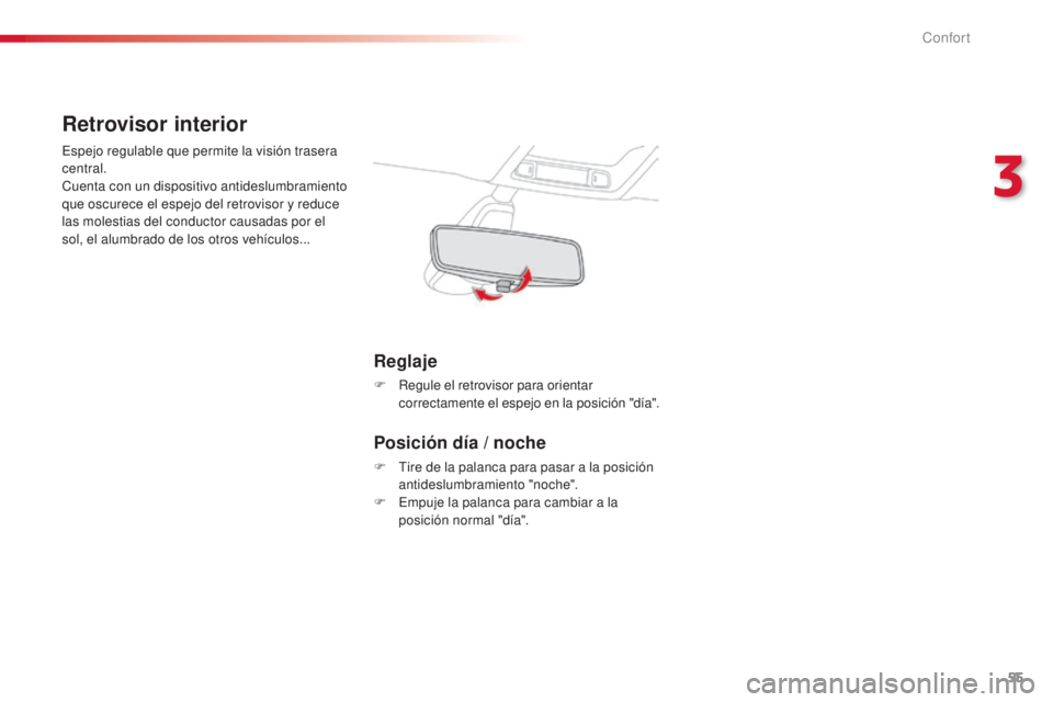 CITROEN C4 CACTUS 2015  Manuales de Empleo (in Spanish) 55
C4_cactus_es_Chap03_confort_ed02-2014
Retrovisor interior
espejo regulable que permite la visión trasera 
central.
Cuenta con un dispositivo antideslumbramiento 
que oscurece el espejo del retrovi
