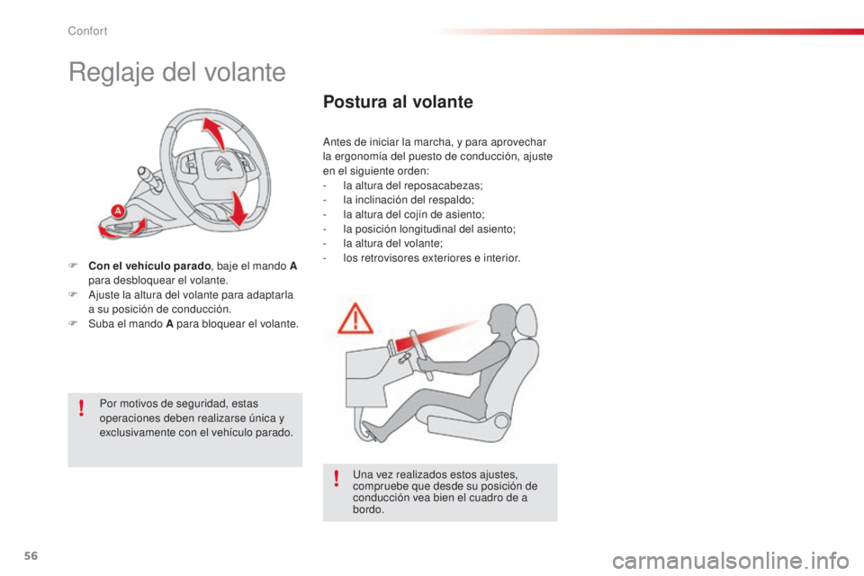 CITROEN C4 CACTUS 2015  Manuales de Empleo (in Spanish) 56
C4_cactus_es_Chap03_confort_ed02-2014
Reglaje del volante
F Con el vehículo parado, baje el mando A 
para desbloquear el volante.
F
  a
jus
 te la altura del volante para adaptarla 
a su posición