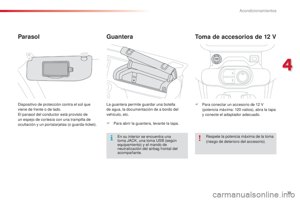 CITROEN C4 CACTUS 2015  Manuales de Empleo (in Spanish) 71
C4_cactus_es_Chap04_amenagements_ed02-2014
Guantera
Parasol
dispositivo de protección contra el sol que 
viene de frente o de lado.
el p

arasol del conductor está provisto de 
un espejo de corte