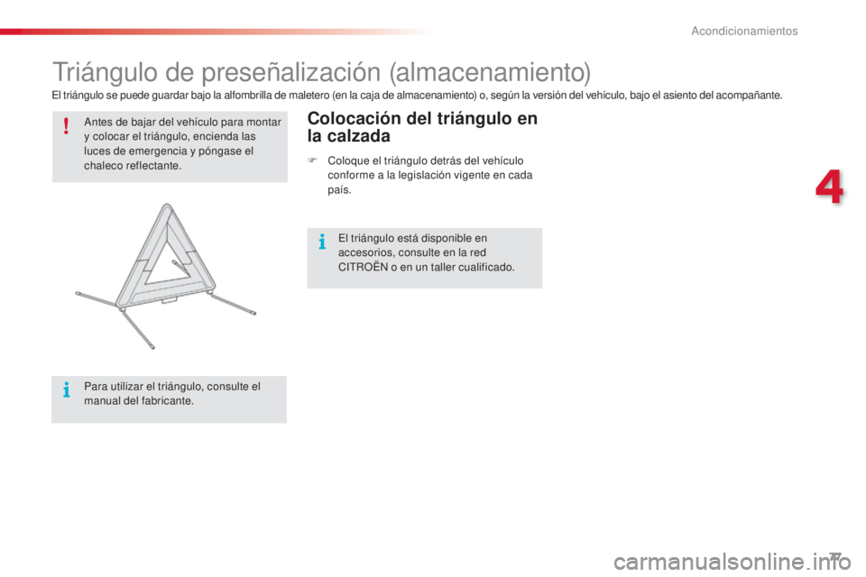 CITROEN C4 CACTUS 2015  Manuales de Empleo (in Spanish) 77
C4_cactus_es_Chap04_amenagements_ed02-2014
triángulo de preseñalización (almacenamiento)
antes de bajar del vehículo para montar 
y colocar el triángulo, encienda las 
luces de emergencia y p