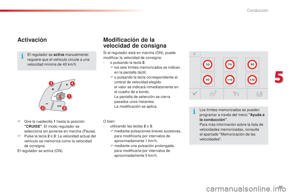 CITROEN C4 CACTUS 2015 Manuales de Empleo (in Spanish) 97
C4_cactus_es_Chap05_conduite_ed02-2014
Activación
Si el regulador está en marcha (On), puede
modificar la velocidad de consigna:
-
o p
ulsando la tecla 5:
F
l
os seis límites memorizados CITROEN C4 CACTUS 2015 Manuales de Empleo (in Spanish) 97
C4_cactus_es_Chap05_conduite_ed02-2014
Activación
Si el regulador está en marcha (On), puede
modificar la velocidad de consigna:
-
o p
ulsando la tecla 5:
F
l
os seis límites memorizados