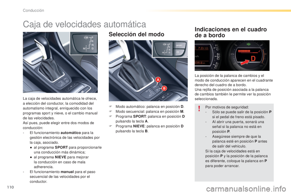 CITROEN C5 2016  Manuales de Empleo (in Spanish) 110
C5_es_Chap04_conduite_ed01-2015
Selección del modoIndicaciones en el cuadro 
de a bordo
F Modo automático: palanca en posición D
.
F  M odo secuencial: palanca en posición M .
F
  Programa  SP