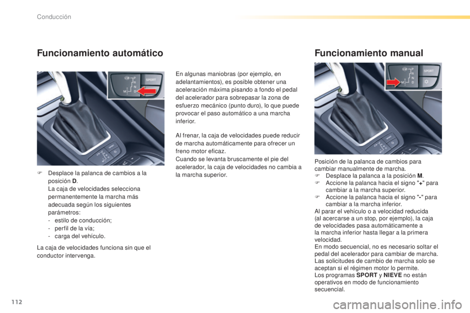 CITROEN C5 2016  Manuales de Empleo (in Spanish) 112
C5_es_Chap04_conduite_ed01-2015
Funcionamiento automático
F  desplace la palanca de cambios a la posición D .
 

l
a c
 aja de velocidades selecciona 
permanentemente la marcha más 
adecuada se