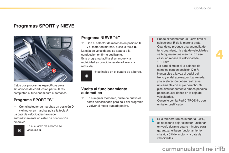 CITROEN C5 2016  Manuales de Empleo (in Spanish) 113
C5_es_Chap04_conduite_ed01-2015
Programas SPORT y NIEVE
Programa SPORT "S"
estos dos programas específicos para 
situaciones de conducción particulares 
completan el funcionamiento autom