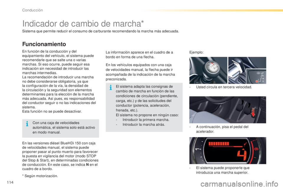 CITROEN C5 2016  Manuales de Empleo (in Spanish) 114
C5_es_Chap04_conduite_ed01-2015
Sistema que permite reducir el consumo de carburante recomendando la marcha más adecuada.
en f
unción de la conducción y del 
equipamiento del vehículo, el sist