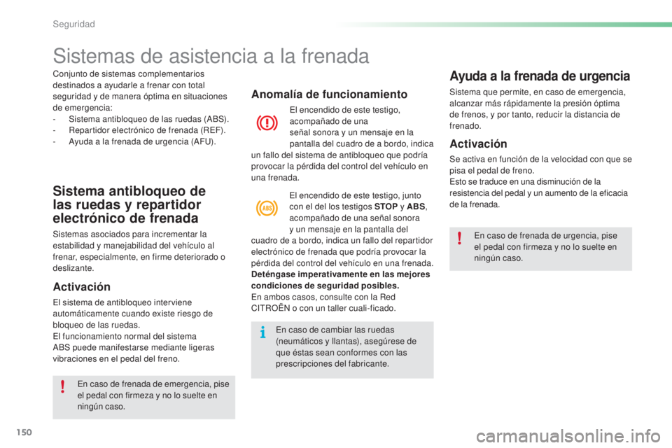 CITROEN C5 2016  Manuales de Empleo (in Spanish) 150
C5_es_Chap06_securite_ed01-2015
Sistemas de asistencia a la frenada
Sistema antibloqueo de 
las ruedas y repartidor 
electrónico de frenada
Sistemas asociados para incrementar la 
estabilidad y m