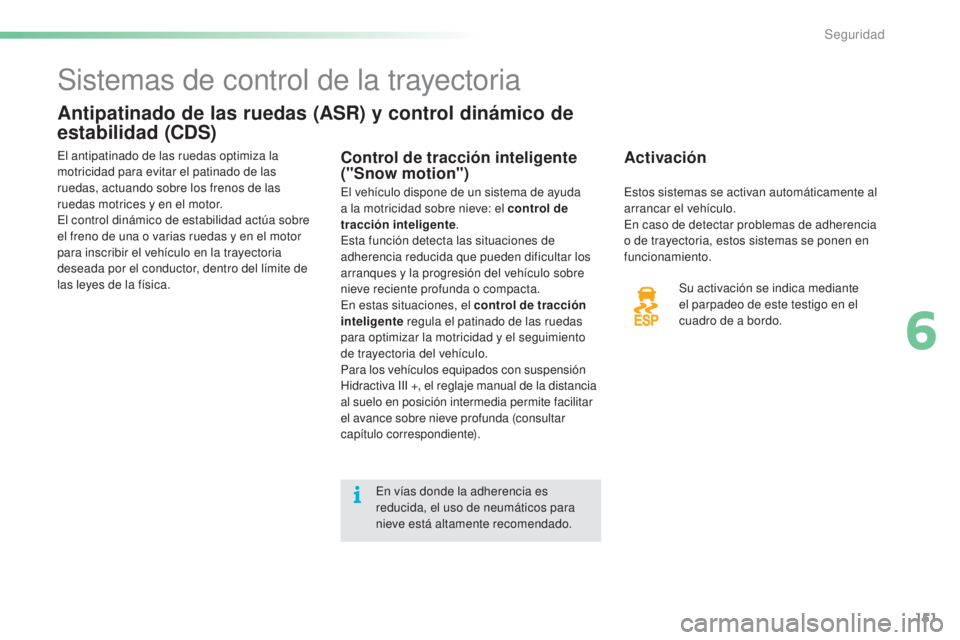 CITROEN C5 2016  Manuales de Empleo (in Spanish) 151
C5_es_Chap06_securite_ed01-2015
Sistemas de control de la trayectoria
Antipatinado de las ruedas (ASR) y control dinámico de 
estabilidad (CDS)
Activación
Su activación se indica mediante 
el p