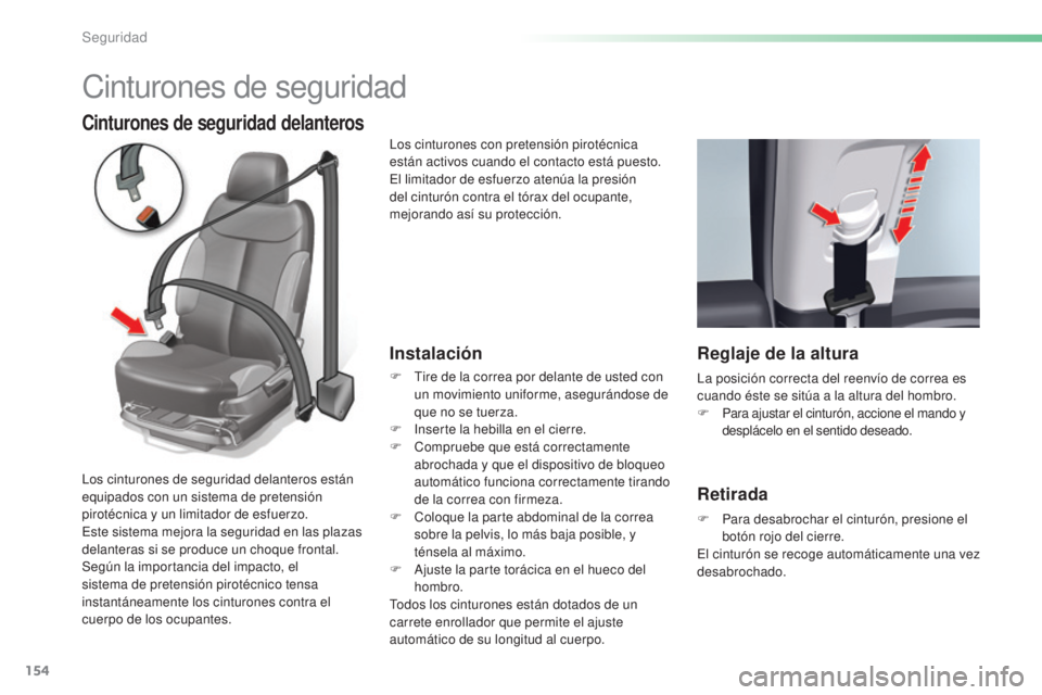 CITROEN C5 2016  Manuales de Empleo (in Spanish) 154
C5_es_Chap06_securite_ed01-2015
Cinturones de seguridad
Cinturones de seguridad delanteros
Instalación
F  tire de la correa por delante de usted con un movimiento uniforme, asegurándose de 
que 
