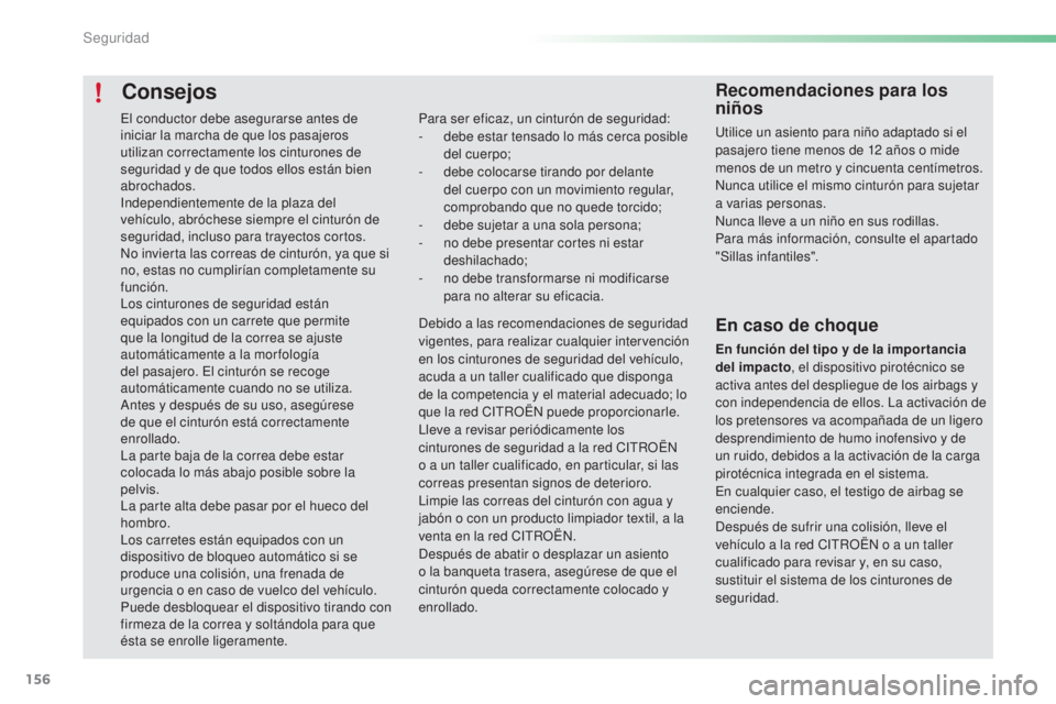 CITROEN C5 2016  Manuales de Empleo (in Spanish) 156
C5_es_Chap06_securite_ed01-2015
Consejos
Para ser eficaz, un cinturón de seguridad:
- d ebe estar tensado lo más cerca posible 
del cuerpo;
-
 
d
 ebe colocarse tirando por delante 
del cuerpo c