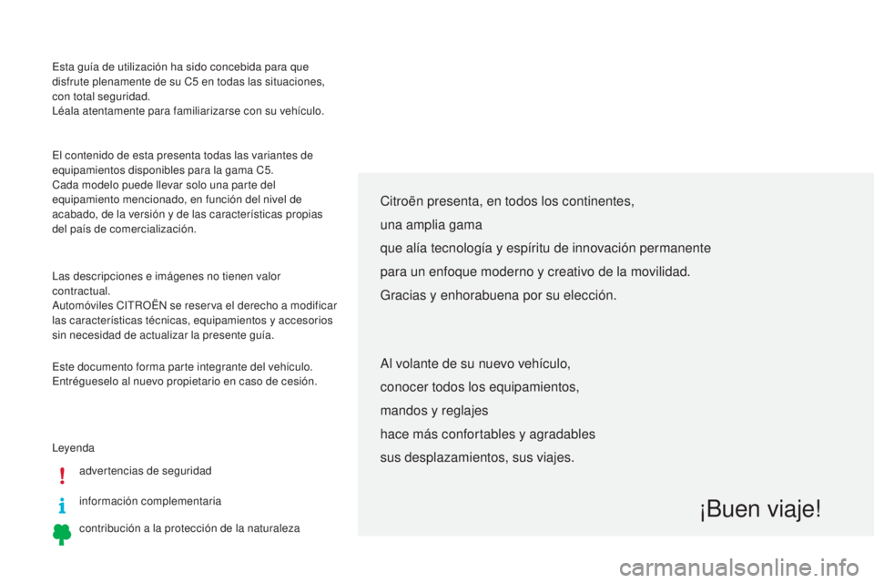 CITROEN C5 2016 Manuales de Empleo (in Spanish) esta guía de utilización ha sido concebida para que
disfrute plenamente de su C5 en todas las situaciones,
con total seguridad.
lé
ala atentamente para familiarizarse con su vehículo.
le
yend CITROEN C5 2016 Manuales de Empleo (in Spanish) esta guía de utilización ha sido concebida para que
disfrute plenamente de su C5 en todas las situaciones,
con total seguridad.
lé
ala atentamente para familiarizarse con su vehículo.
le
yend