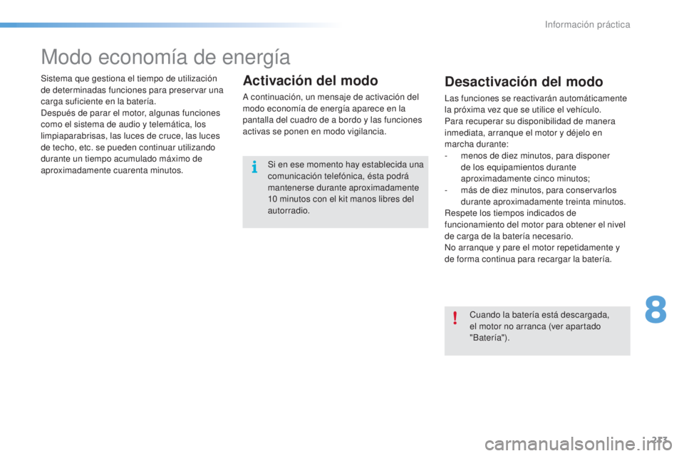 CITROEN C5 2016  Manuales de Empleo (in Spanish) 213
C5_es_Chap08_information_ed01-2015
Modo economía de energía
Sistema que gestiona el tiempo de utilización 
de determinadas funciones para preservar una 
carga suficiente en la batería.
de
spu