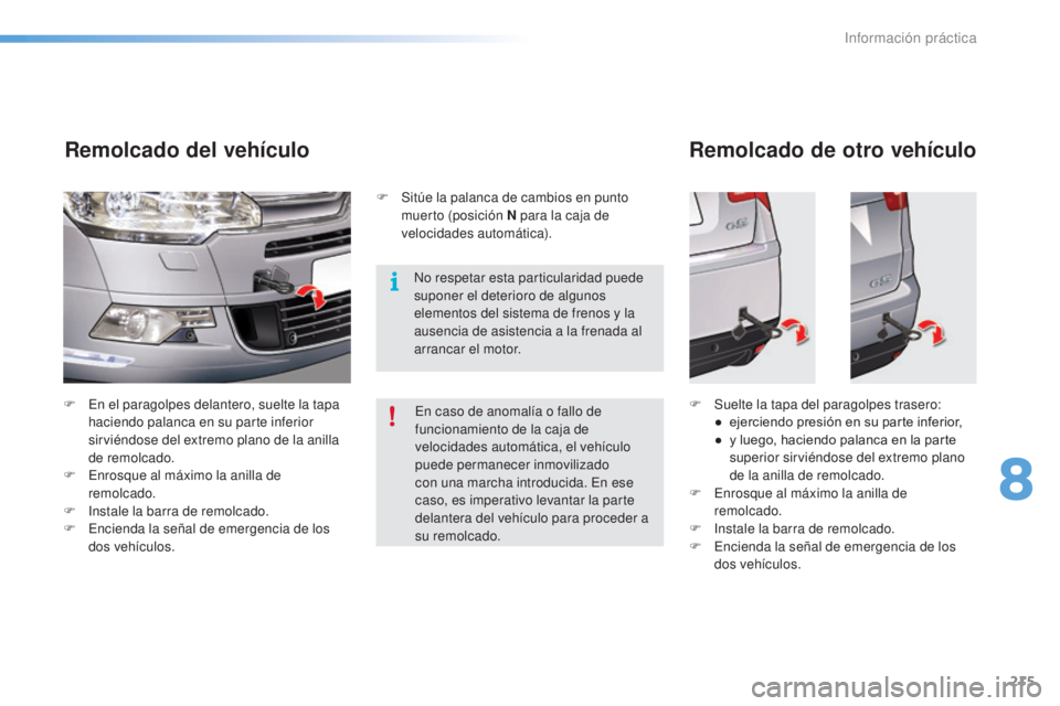CITROEN C5 2016  Manuales de Empleo (in Spanish) 215
C5_es_Chap08_information_ed01-2015
F  en el paragolpes delantero, suelte la tapa haciendo palanca en su parte inferior 
sirviéndose del extremo plano de la anilla 
de remolcado.
F
  e
n
 rosque a