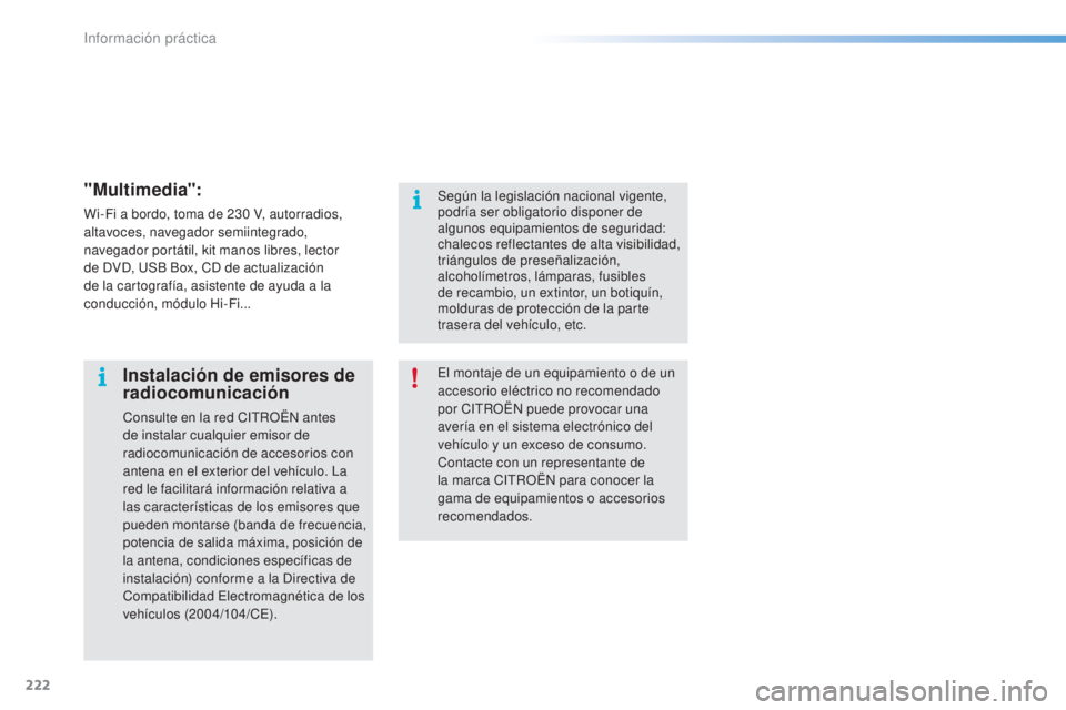 CITROEN C5 2016  Manuales de Empleo (in Spanish) 222
C5_es_Chap08_information_ed01-2015
"Multimedia":
Wi-Fi a bordo, toma de 230 V, autorradios, 
a ltavoces, navegador semiintegrado, 
navegador portátil, kit manos libres, lector 
de 
d
Vd, 