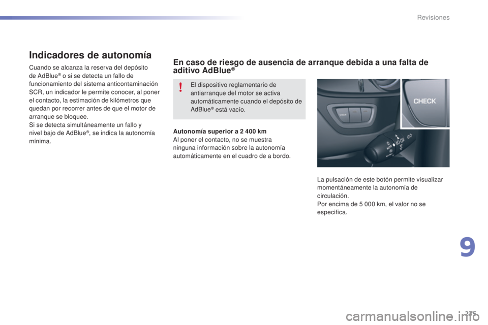 CITROEN C5 2016  Manuales de Empleo (in Spanish) 235
C5_es_Chap09_verification_ed01-2015
Indicadores de autonomía
Cuando se alcanza la reserva del depósito 
de a dBlue® o si se detecta un fallo de 
funcionamiento del sistema anticontaminación 
S
