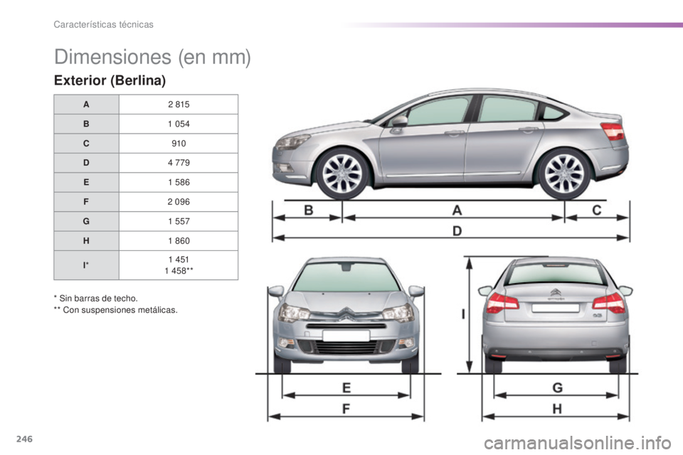 CITROEN C5 2016  Manuales de Empleo (in Spanish) 246
C5_es_Chap10_caracteristique_ed01-2015
dimensiones (en mm)
Exterior (Berlina)
A2  815
B 1
  054
C 910
D 4
  779
E 1
  586
F 2
  096
G 1
  557
H 1
 

860
l * 1
 

4 51
1
  458**
* Sin barras de tec