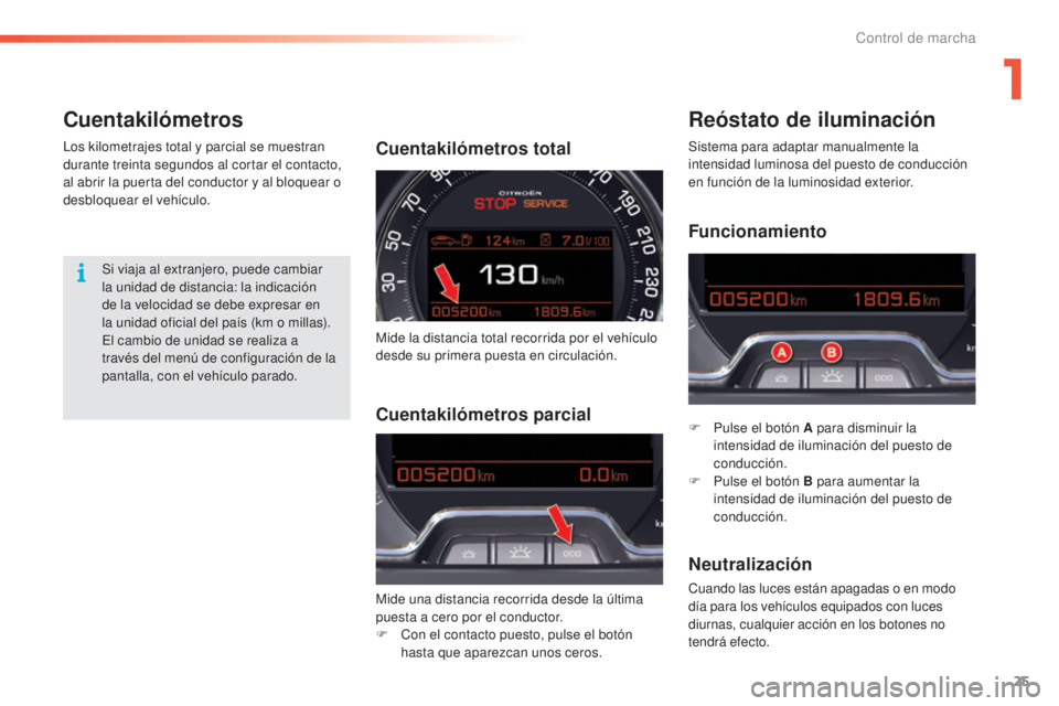 CITROEN C5 2016  Manuales de Empleo (in Spanish) 25
C5_es_Chap01_controle-de-marche_ed01-2015
CuentakilómetrosReóstato de iluminación
F Pulse el botón A para disminuir la 
intensidad de iluminación del puesto de 
conducción.
F
 
P
 ulse el bot