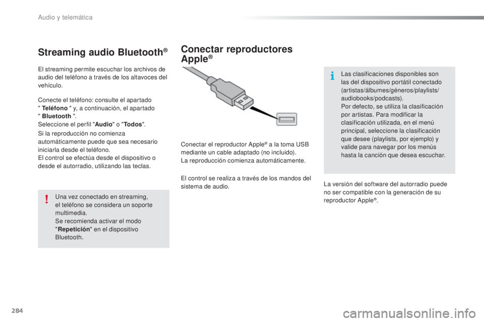 CITROEN C5 2016  Manuales de Empleo (in Spanish) 284
C5_es_Chap11b_SMeGplus_ed01-2015
Streaming audio Bluetooth®
el streaming permite escuchar los archivos de 
audio del teléfono a través de los altavoces del 
vehículo.
Conecte el teléfono: con