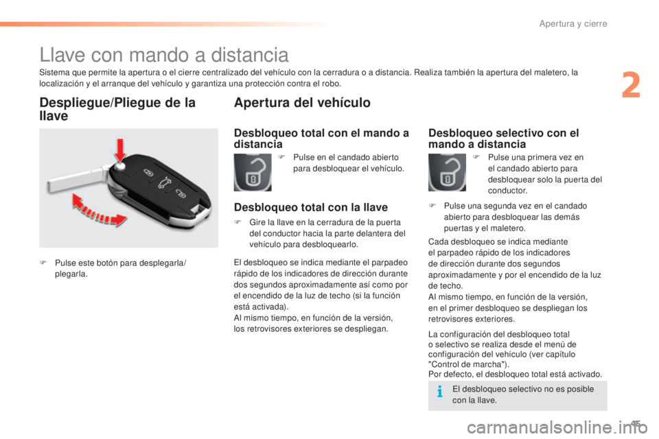 CITROEN C5 2016  Manuales de Empleo (in Spanish) 45
C5_es_Chap02_ouverture_ed01-2015
llave con mando a distancia
Sistema que permite la apertura o el cierre centralizado del vehículo con la cerradura o a distancia. Realiza también la apertura del 