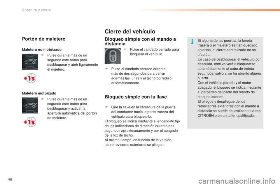CITROEN C5 2016  Manuales de Empleo (in Spanish) 46
C5_es_Chap02_ouverture_ed01-2015
Bloqueo simple con la llave
Cierre del vehículo
Bloqueo simple con el mando a 
distancia
F Pulse el candado cerrado para bloquear el vehículo.
F
 
P

ulse el cand