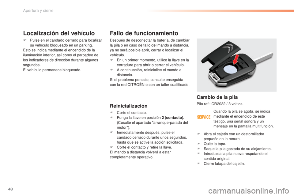 CITROEN C5 2016  Manuales de Empleo (in Spanish) 48
C5_es_Chap02_ouverture_ed01-2015
Fallo de funcionamiento
después de desconectar la batería, de cambiar 
la pila o en caso de fallo del mando a distancia, 
ya no será posible abrir, cerrar o loca