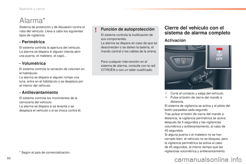 CITROEN C5 2016  Manuales de Empleo (in Spanish) 50
C5_es_Chap02_ouverture_ed01-2015
alarma*
- Perimétrica
el sistema controla la apertura del vehículo.la alarma se dispara si alguien intenta abrir 
una puerta, el maletero, el capó...
- Volumétr
