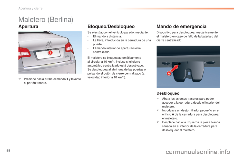 CITROEN C5 2016  Manuales de Empleo (in Spanish) 58
C5_es_Chap02_ouverture_ed01-2015
Maletero (Berlina)
F Presione hacia arriba el mando  1   y levante 
el portón trasero. Se efectúa, con el vehículo parado, mediante:
-
  e
l m
 ando a distancia.