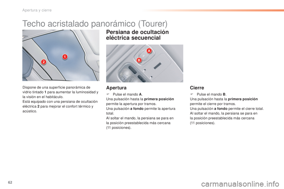 CITROEN C5 2016  Manuales de Empleo (in Spanish) 62
C5_es_Chap02_ouverture_ed01-2015
techo acristalado panorámico (tourer)
dispone de una super ficie panorámica de 
vidrio tintado 1
  para aumentar la luminosidad y 
la visión en el habitáculo.
e