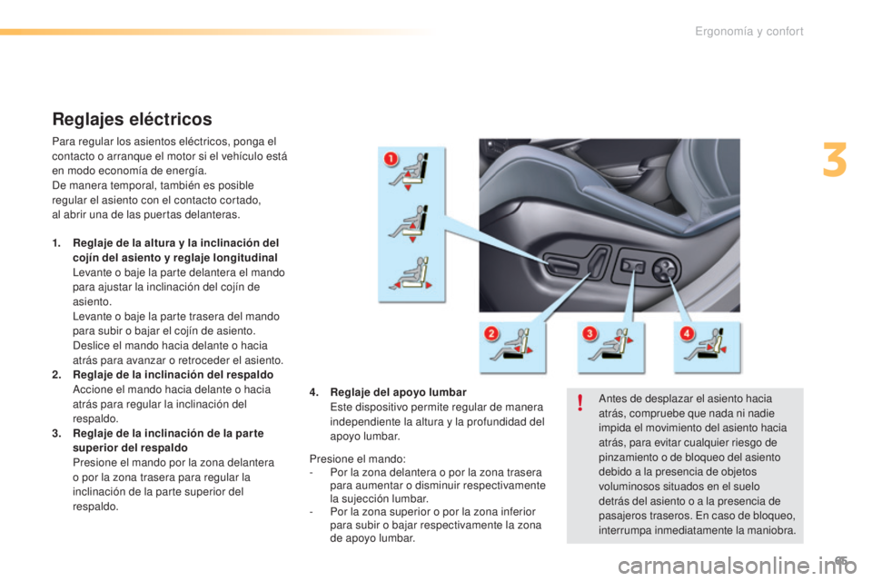 CITROEN C5 2016  Manuales de Empleo (in Spanish) 65
C5_es_Chap03_ergo-et-confort_ed01-2015
Reglajes eléctricos
Para regular los asientos eléctricos, ponga el 
contacto o arranque el motor si el vehículo está 
en modo economía de energía.
de m
