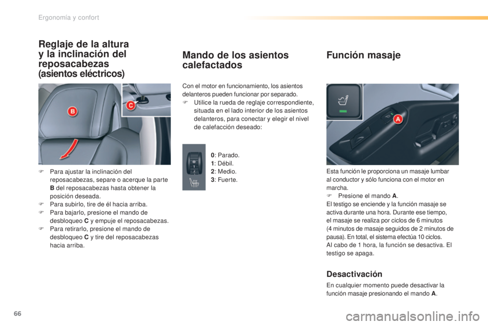 CITROEN C5 2016  Manuales de Empleo (in Spanish) 66
C5_es_Chap03_ergo-et-confort_ed01-2015
Reglaje de la altura 
y la inclinación del 
reposacabezas 
(asientos eléctricos)
F Para ajustar la inclinación del reposacabezas, separe o acerque la parte