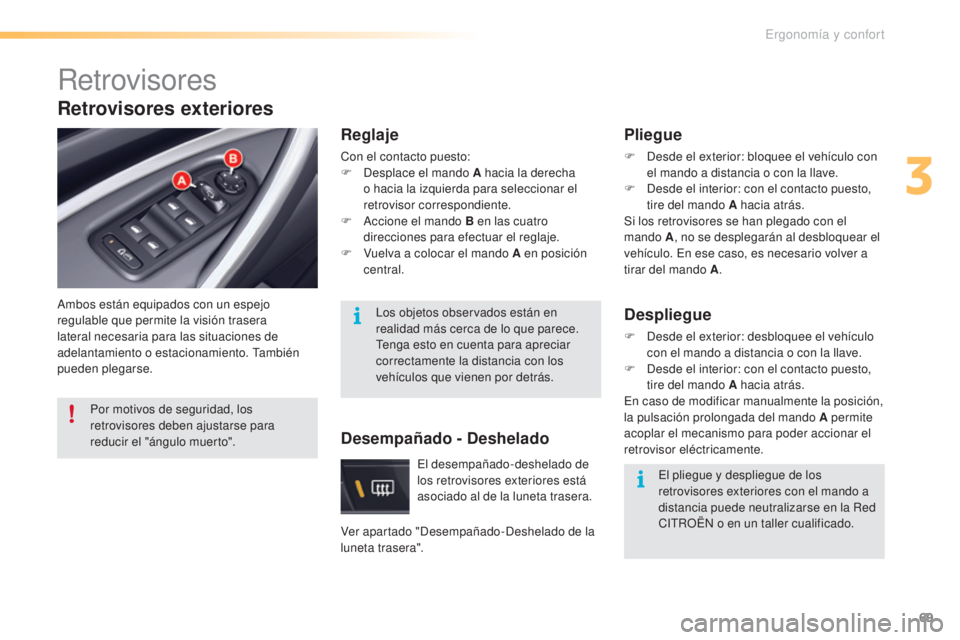 CITROEN C5 2016  Manuales de Empleo (in Spanish) 69
C5_es_Chap03_ergo-et-confort_ed01-2015
Retrovisores
ambos están equipados con un espejo 
regulable que permite la visión trasera 
lateral necesaria para las situaciones de 
adelantamiento o estac