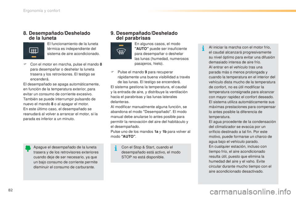 CITROEN C5 2016  Manuales de Empleo (in Spanish) 82
C5_es_Chap03_ergo-et-confort_ed01-2015
9.  Desempañado/Deshelado   
del parabrisas
en algunos casos, el modo 
"AUTO"  puede ser insuficiente 
para desempañar o deshelar 
las lunas (humeda