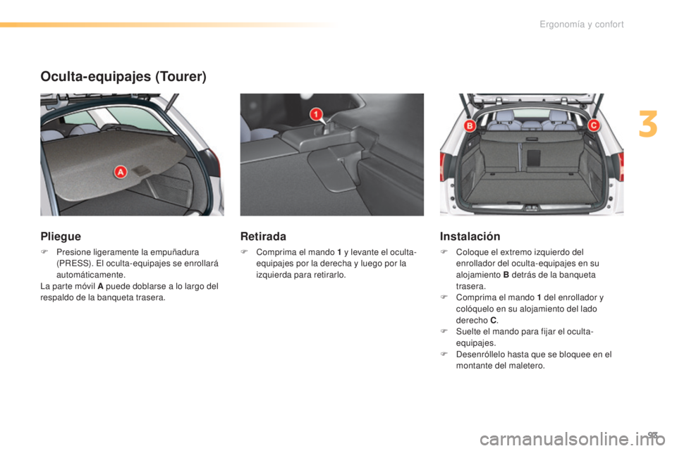 CITROEN C5 2016  Manuales de Empleo (in Spanish) 93
C5_es_Chap03_ergo-et-confort_ed01-2015
Oculta-equipajes (Tourer)
Pliegue
F Presione ligeramente la empuñadura (PRe SS).  el o culta-equipajes se enrollará 
automáticamente.
la p

arte móvil A p