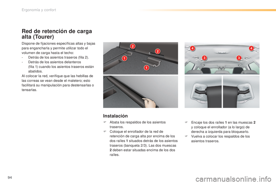 CITROEN C5 2016  Manuales de Empleo (in Spanish) 94
C5_es_Chap03_ergo-et-confort_ed01-2015
Red de retención de carga 
alta (Tourer)
dispone de fijaciones específicas altas y bajas 
para engancharla y permite utilizar todo el 
volumen de carga hast