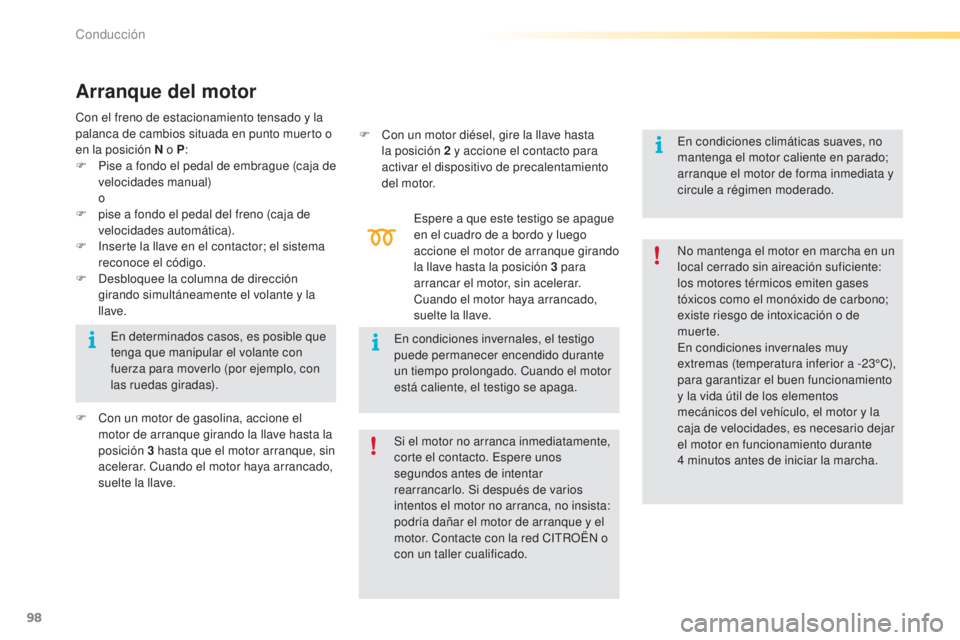 CITROEN C5 2016  Manuales de Empleo (in Spanish) 98
C5_es_Chap04_conduite_ed01-2015
Arranque del motor
espere a que este testigo se apague 
en el cuadro de a bordo y luego 
accione el motor de arranque girando 
la llave hasta la posición 3  para 
a