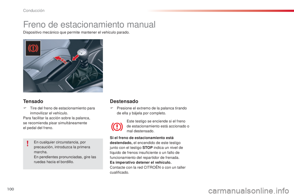 CITROEN C5 2015  Manuales de Empleo (in Spanish) 100
c5_es_c hap04_conduite_ed01-2014
Freno de estacionamiento manual
dispositivo mecánico que permite mantener el vehículo parado.
es

te testigo se enciende si el freno 
de estacionamiento está ac