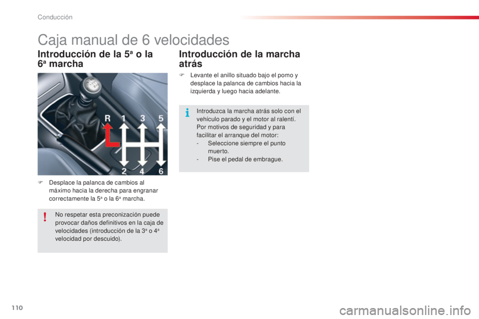 CITROEN C5 2015  Manuales de Empleo (in Spanish) 110
c5_es_c hap04_conduite_ed01-2014
caja manual de 6  velocidades
F  desplace la palanca de cambios al 
máximo hacia la derecha para engranar 
correctamente la 5
a o la 6a marcha.
Introducción de l