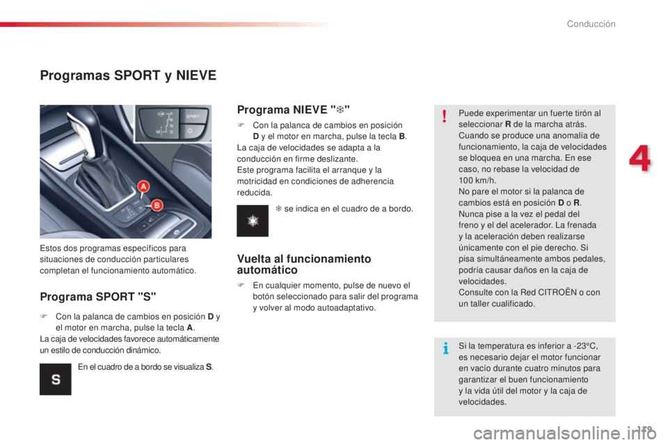 CITROEN C5 2015  Manuales de Empleo (in Spanish) 119
c5_es_c hap04_conduite_ed01-2014
Programas SPORT y NIEVE
Programa SPORT "S"
estos dos programas específicos para 
situaciones de conducción particulares 
completan el funcionamiento auto